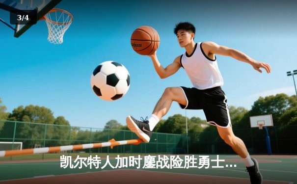 凯尔特人加时鏖战险胜勇士，塔图姆44分创赛季新高 - 3