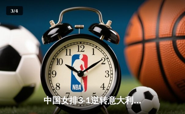 中国女排3-1逆转意大利 朱婷独揽28分率队晋级世联赛四强 - 3