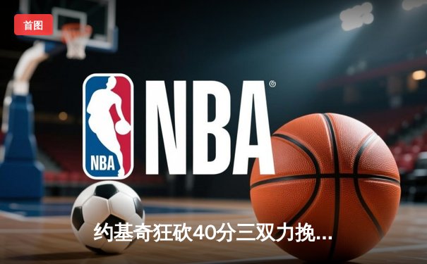 约基奇狂砍40分三双力挽狂澜，掘金加时险胜森林狼总比分2-2平