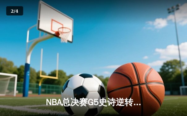 NBA总决赛G5史诗逆转：凯尔特人主场险胜勇士，塔图姆26+13+6率队夺赛点 - 2