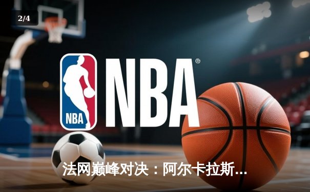 法网巅峰对决：阿尔卡拉斯鏖战五盘力克兹维列夫，首夺火枪手杯 - 2